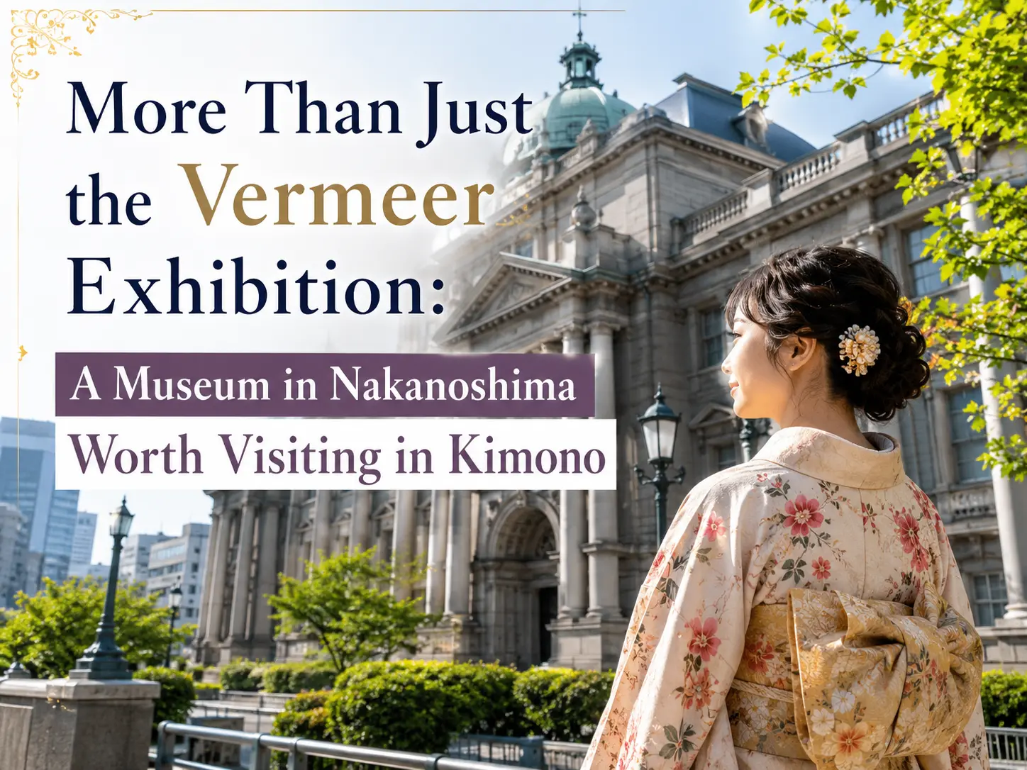 More Than Just the Vermeer Exhibition: A Museum in Nakanoshima Worth Visiting in Kimono